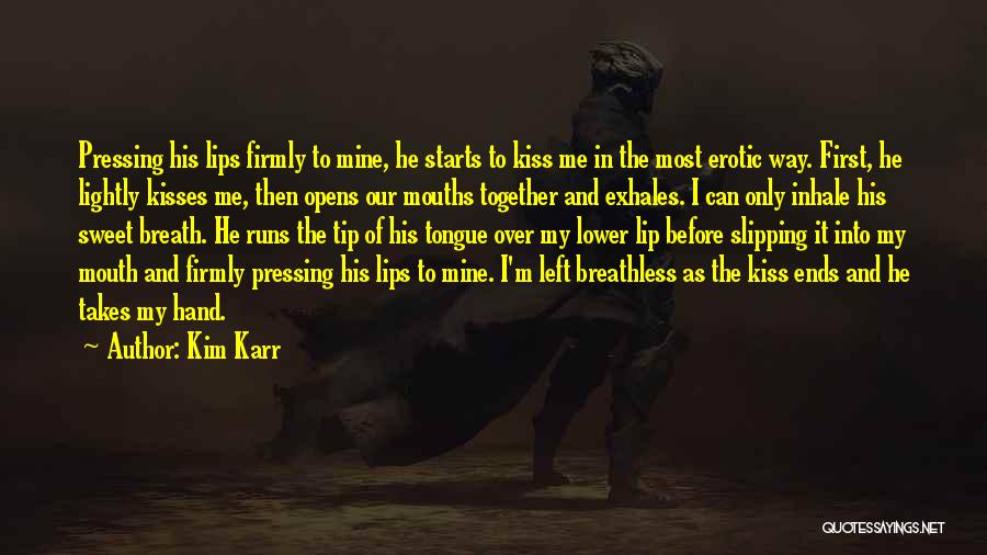 Kim Karr Quotes: Pressing His Lips Firmly To Mine, He Starts To Kiss Me In The Most Erotic Way. First, He Lightly Kisses