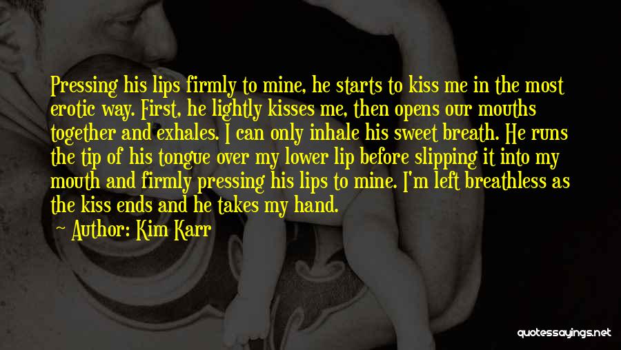 Kim Karr Quotes: Pressing His Lips Firmly To Mine, He Starts To Kiss Me In The Most Erotic Way. First, He Lightly Kisses