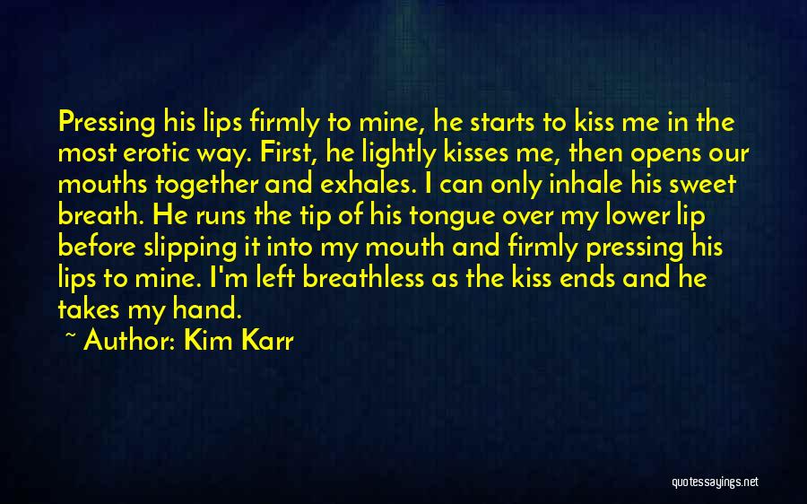 Kim Karr Quotes: Pressing His Lips Firmly To Mine, He Starts To Kiss Me In The Most Erotic Way. First, He Lightly Kisses