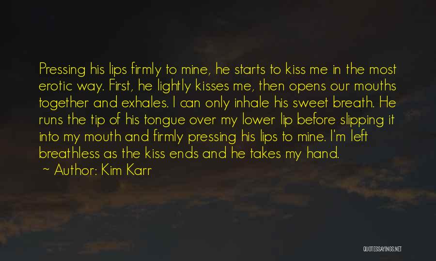 Kim Karr Quotes: Pressing His Lips Firmly To Mine, He Starts To Kiss Me In The Most Erotic Way. First, He Lightly Kisses