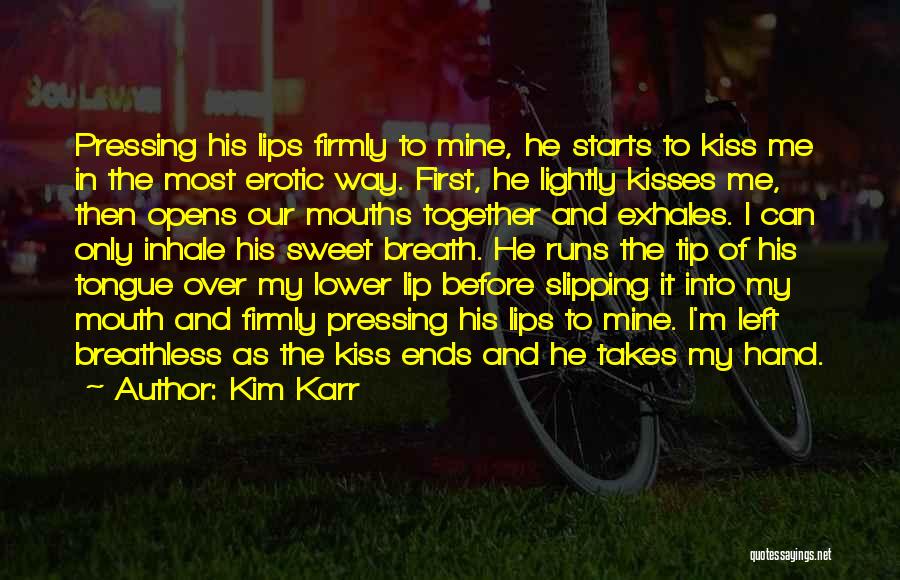 Kim Karr Quotes: Pressing His Lips Firmly To Mine, He Starts To Kiss Me In The Most Erotic Way. First, He Lightly Kisses