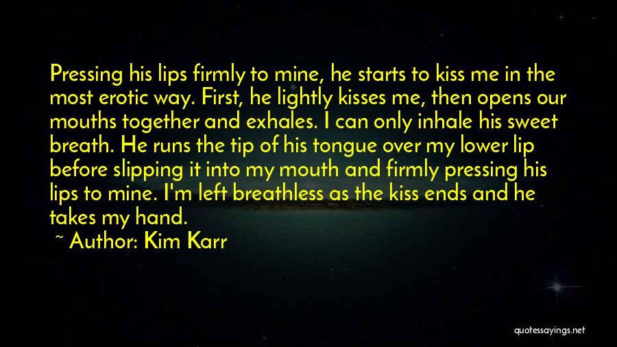 Kim Karr Quotes: Pressing His Lips Firmly To Mine, He Starts To Kiss Me In The Most Erotic Way. First, He Lightly Kisses