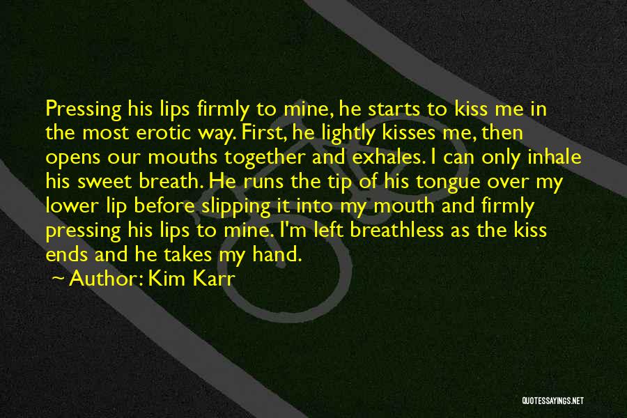 Kim Karr Quotes: Pressing His Lips Firmly To Mine, He Starts To Kiss Me In The Most Erotic Way. First, He Lightly Kisses