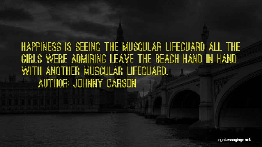 Johnny Carson Quotes: Happiness Is Seeing The Muscular Lifeguard All The Girls Were Admiring Leave The Beach Hand In Hand With Another Muscular