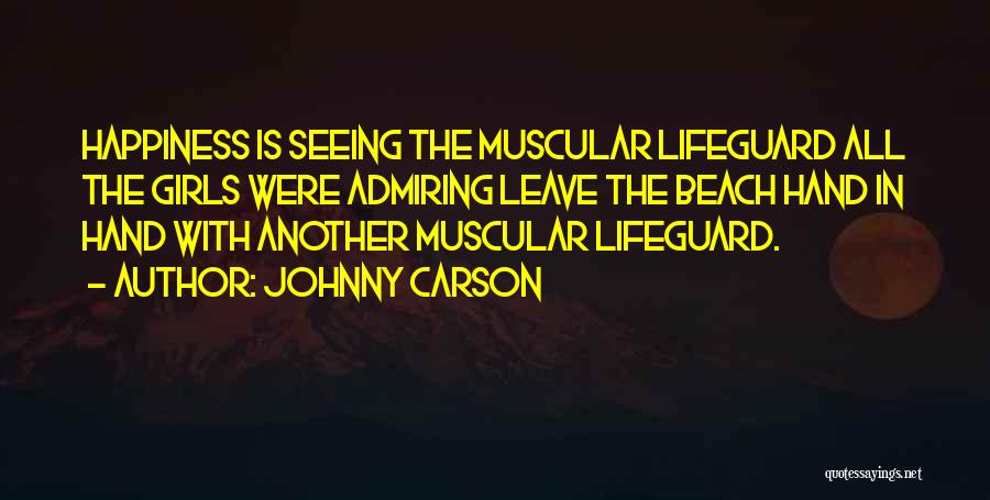 Johnny Carson Quotes: Happiness Is Seeing The Muscular Lifeguard All The Girls Were Admiring Leave The Beach Hand In Hand With Another Muscular