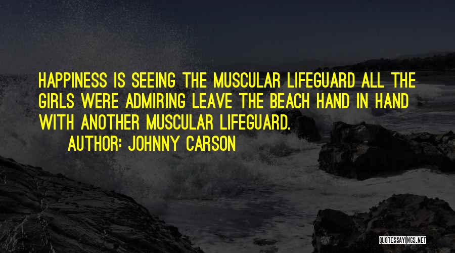 Johnny Carson Quotes: Happiness Is Seeing The Muscular Lifeguard All The Girls Were Admiring Leave The Beach Hand In Hand With Another Muscular