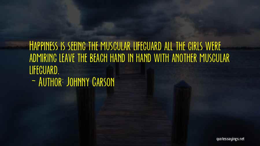 Johnny Carson Quotes: Happiness Is Seeing The Muscular Lifeguard All The Girls Were Admiring Leave The Beach Hand In Hand With Another Muscular