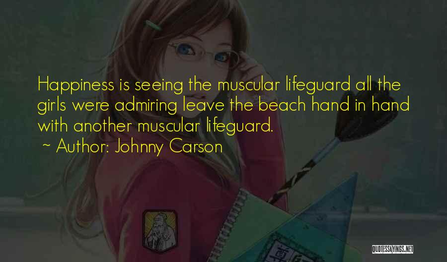 Johnny Carson Quotes: Happiness Is Seeing The Muscular Lifeguard All The Girls Were Admiring Leave The Beach Hand In Hand With Another Muscular