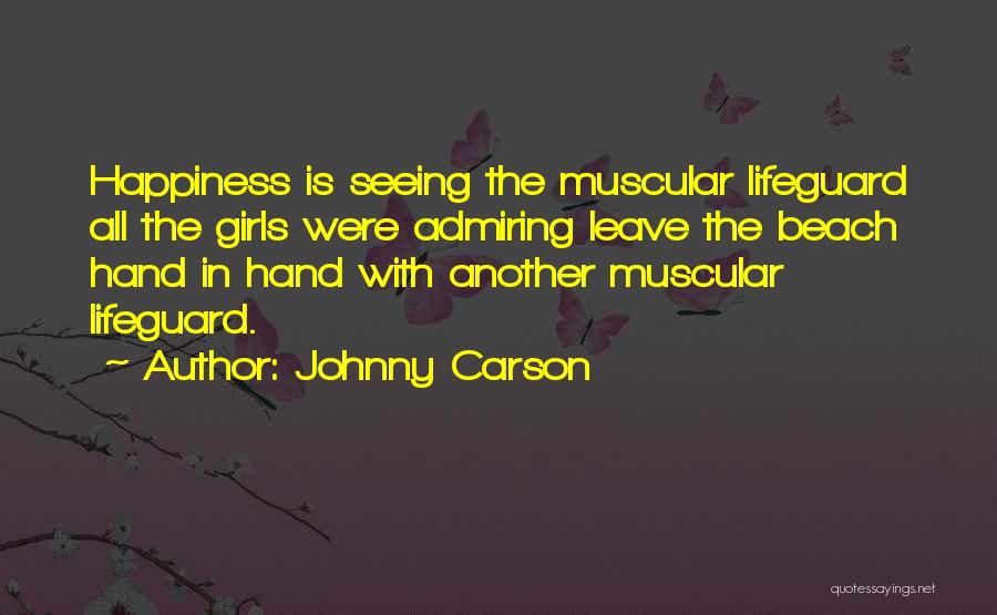 Johnny Carson Quotes: Happiness Is Seeing The Muscular Lifeguard All The Girls Were Admiring Leave The Beach Hand In Hand With Another Muscular