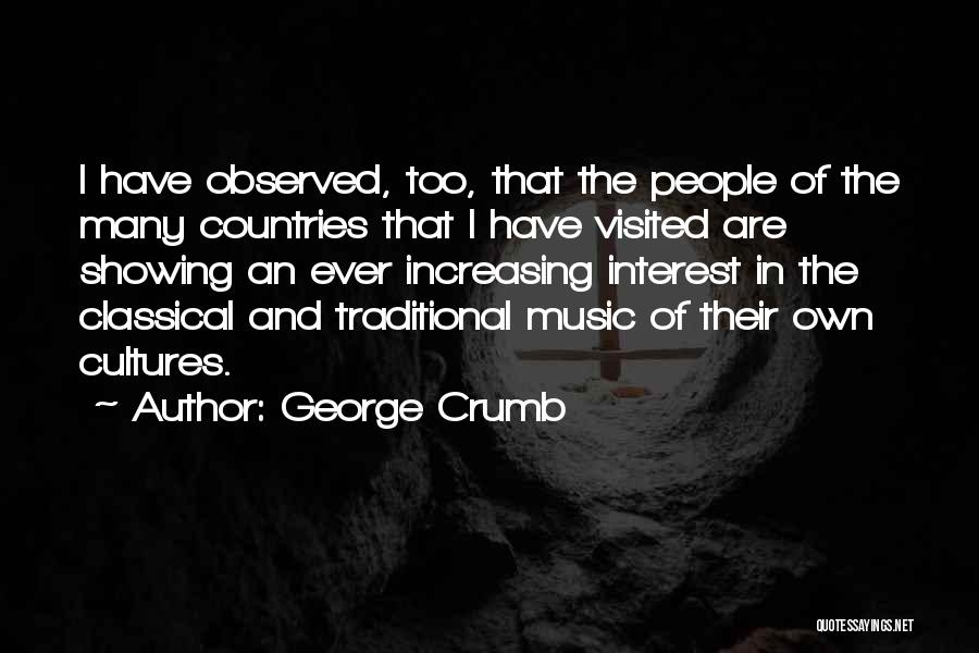 George Crumb Quotes: I Have Observed, Too, That The People Of The Many Countries That I Have Visited Are Showing An Ever Increasing
