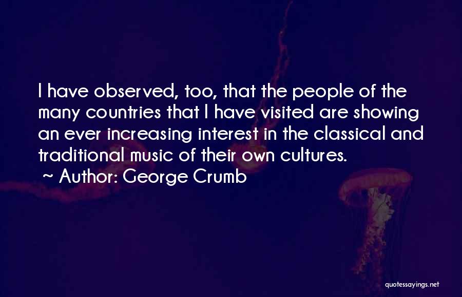 George Crumb Quotes: I Have Observed, Too, That The People Of The Many Countries That I Have Visited Are Showing An Ever Increasing