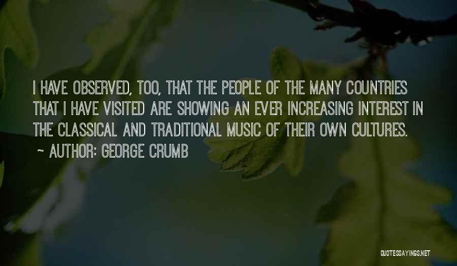 George Crumb Quotes: I Have Observed, Too, That The People Of The Many Countries That I Have Visited Are Showing An Ever Increasing