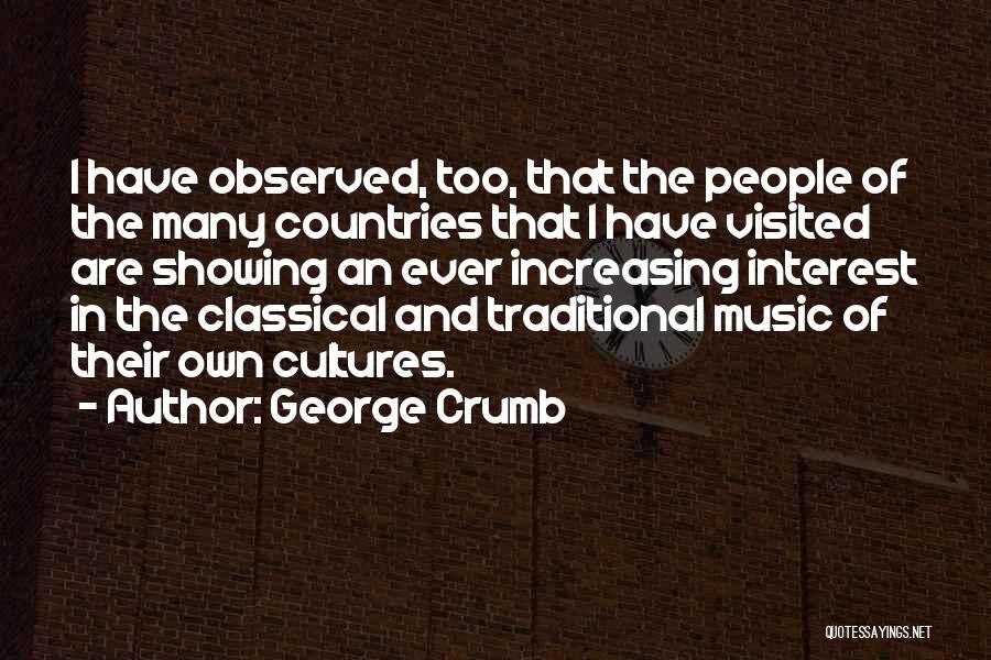 George Crumb Quotes: I Have Observed, Too, That The People Of The Many Countries That I Have Visited Are Showing An Ever Increasing
