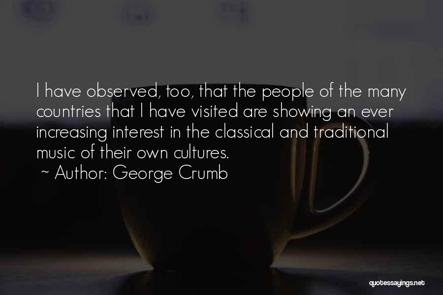 George Crumb Quotes: I Have Observed, Too, That The People Of The Many Countries That I Have Visited Are Showing An Ever Increasing