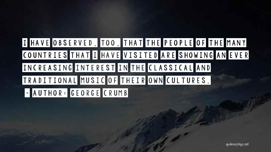 George Crumb Quotes: I Have Observed, Too, That The People Of The Many Countries That I Have Visited Are Showing An Ever Increasing