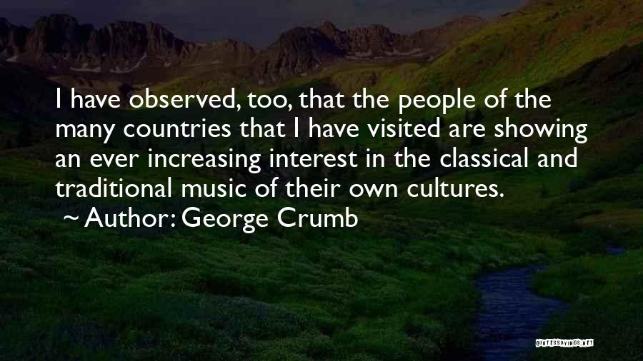 George Crumb Quotes: I Have Observed, Too, That The People Of The Many Countries That I Have Visited Are Showing An Ever Increasing