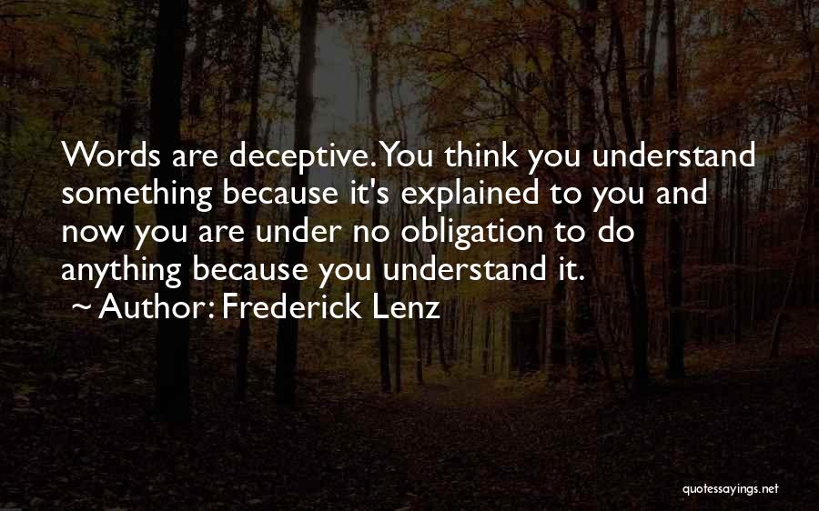 Frederick Lenz Quotes: Words Are Deceptive. You Think You Understand Something Because It's Explained To You And Now You Are Under No Obligation