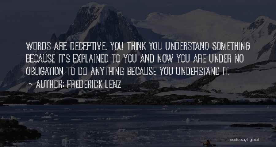 Frederick Lenz Quotes: Words Are Deceptive. You Think You Understand Something Because It's Explained To You And Now You Are Under No Obligation