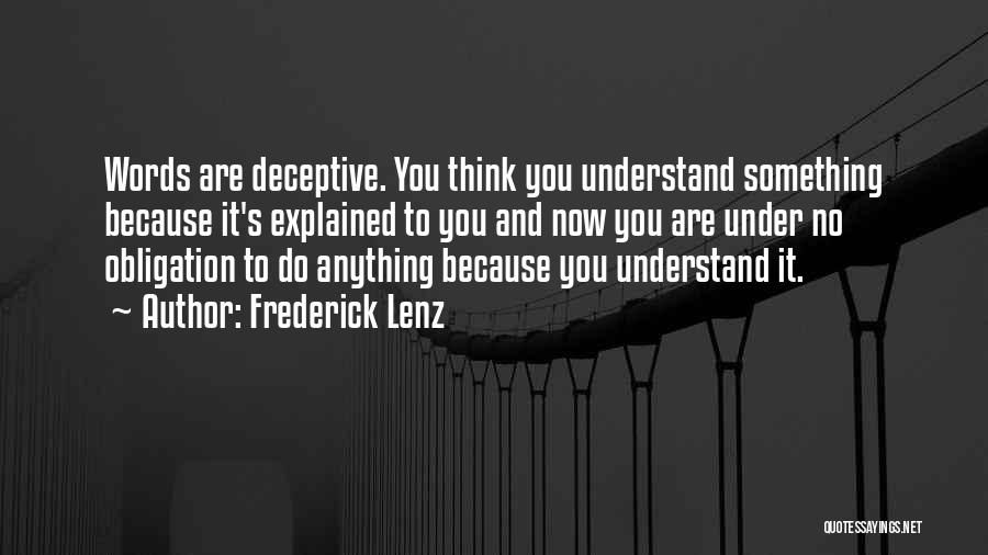 Frederick Lenz Quotes: Words Are Deceptive. You Think You Understand Something Because It's Explained To You And Now You Are Under No Obligation