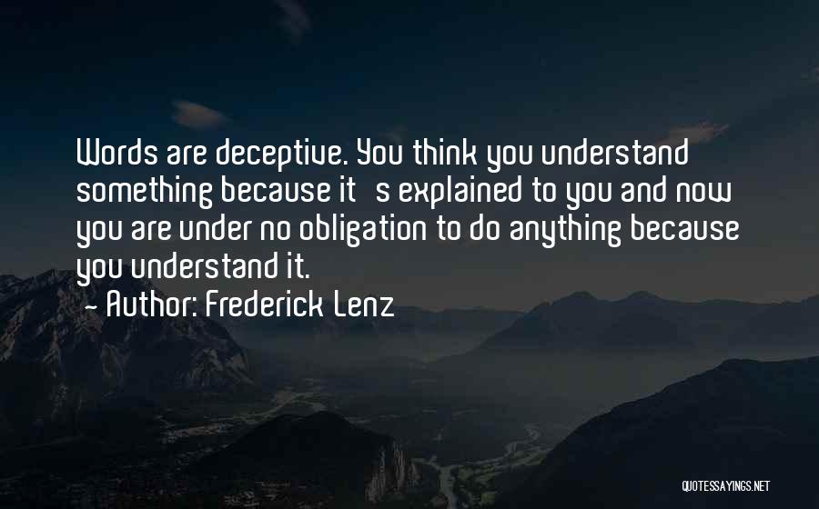 Frederick Lenz Quotes: Words Are Deceptive. You Think You Understand Something Because It's Explained To You And Now You Are Under No Obligation
