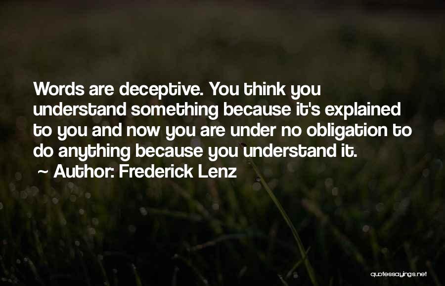 Frederick Lenz Quotes: Words Are Deceptive. You Think You Understand Something Because It's Explained To You And Now You Are Under No Obligation