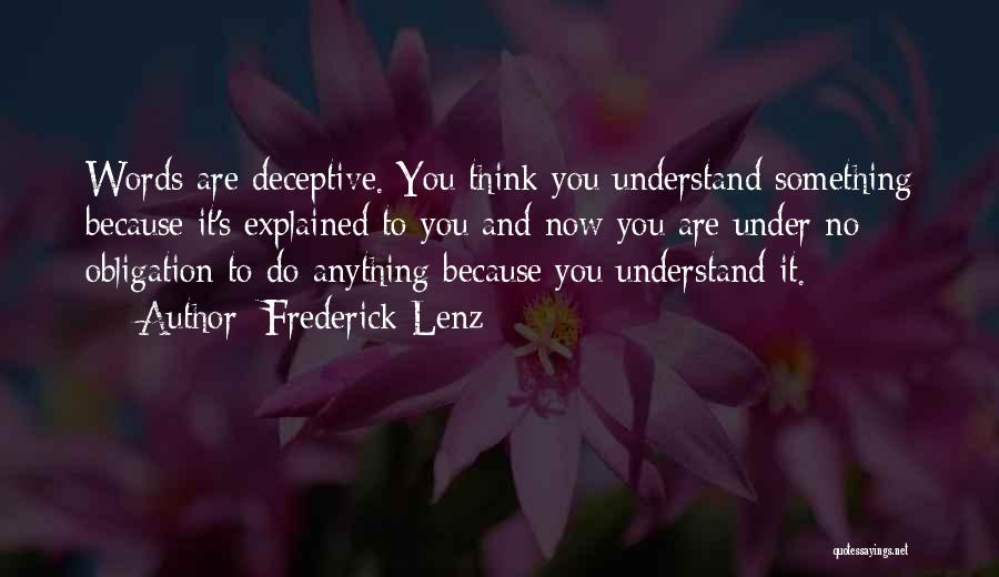 Frederick Lenz Quotes: Words Are Deceptive. You Think You Understand Something Because It's Explained To You And Now You Are Under No Obligation