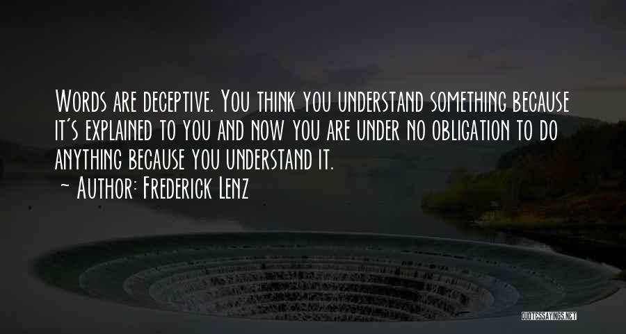 Frederick Lenz Quotes: Words Are Deceptive. You Think You Understand Something Because It's Explained To You And Now You Are Under No Obligation