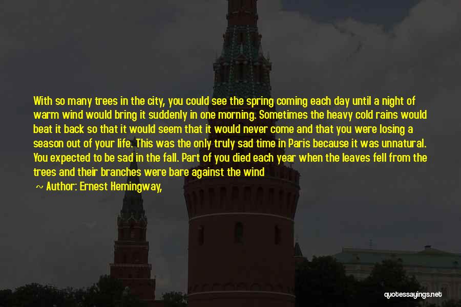 Ernest Hemingway, Quotes: With So Many Trees In The City, You Could See The Spring Coming Each Day Until A Night Of Warm