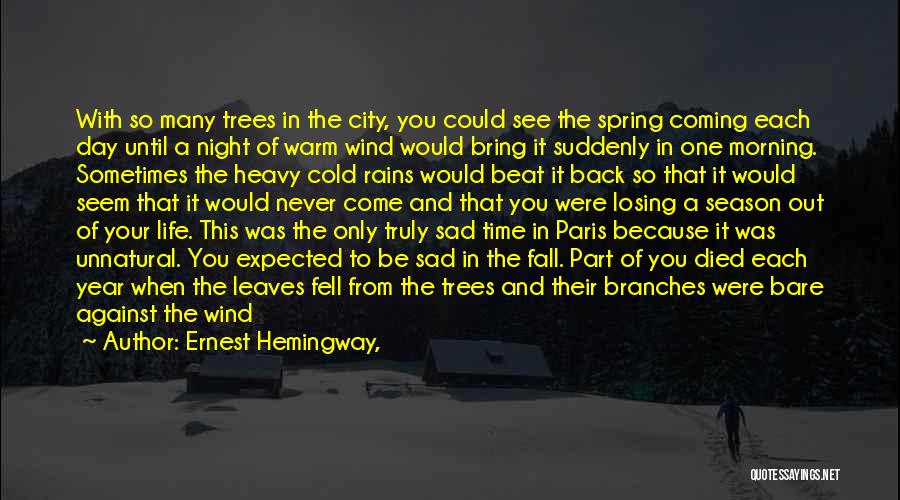 Ernest Hemingway, Quotes: With So Many Trees In The City, You Could See The Spring Coming Each Day Until A Night Of Warm