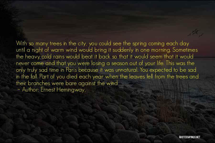 Ernest Hemingway, Quotes: With So Many Trees In The City, You Could See The Spring Coming Each Day Until A Night Of Warm