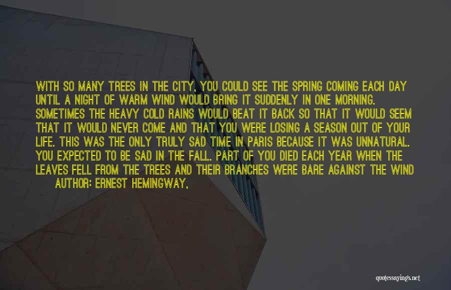 Ernest Hemingway, Quotes: With So Many Trees In The City, You Could See The Spring Coming Each Day Until A Night Of Warm