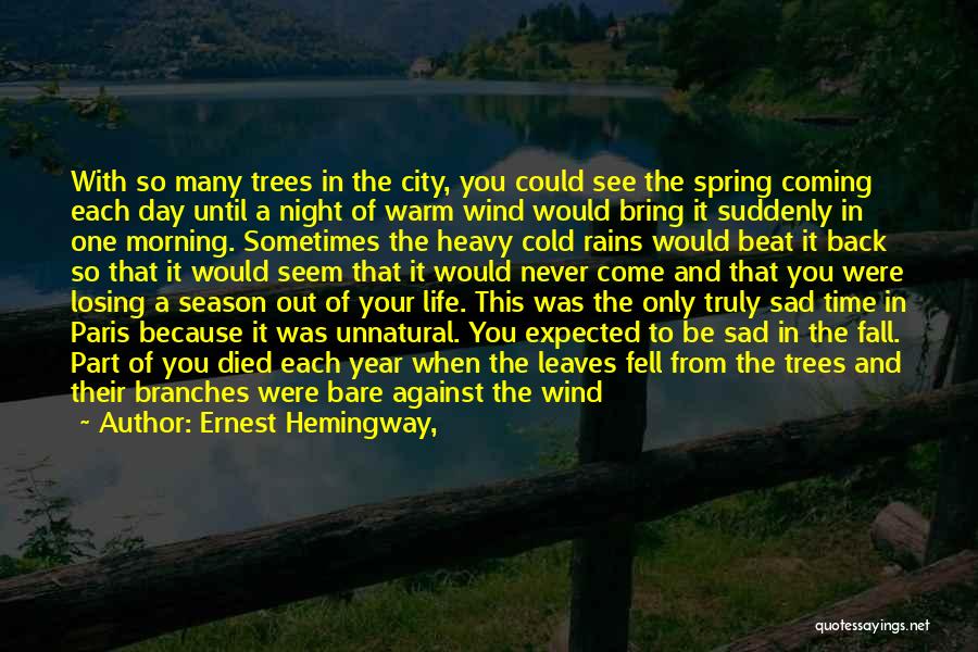 Ernest Hemingway, Quotes: With So Many Trees In The City, You Could See The Spring Coming Each Day Until A Night Of Warm