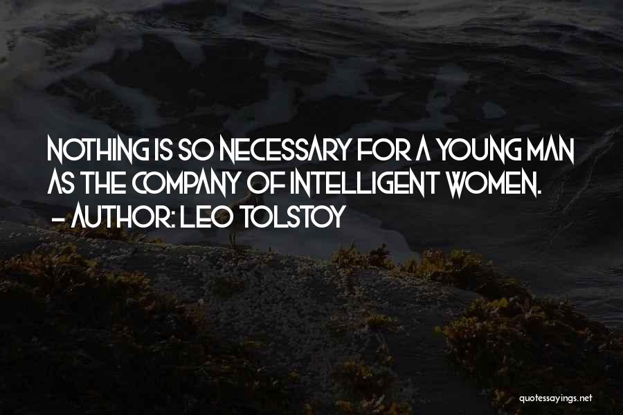 Leo Tolstoy Quotes: Nothing Is So Necessary For A Young Man As The Company Of Intelligent Women.
