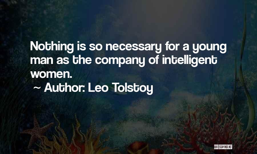 Leo Tolstoy Quotes: Nothing Is So Necessary For A Young Man As The Company Of Intelligent Women.