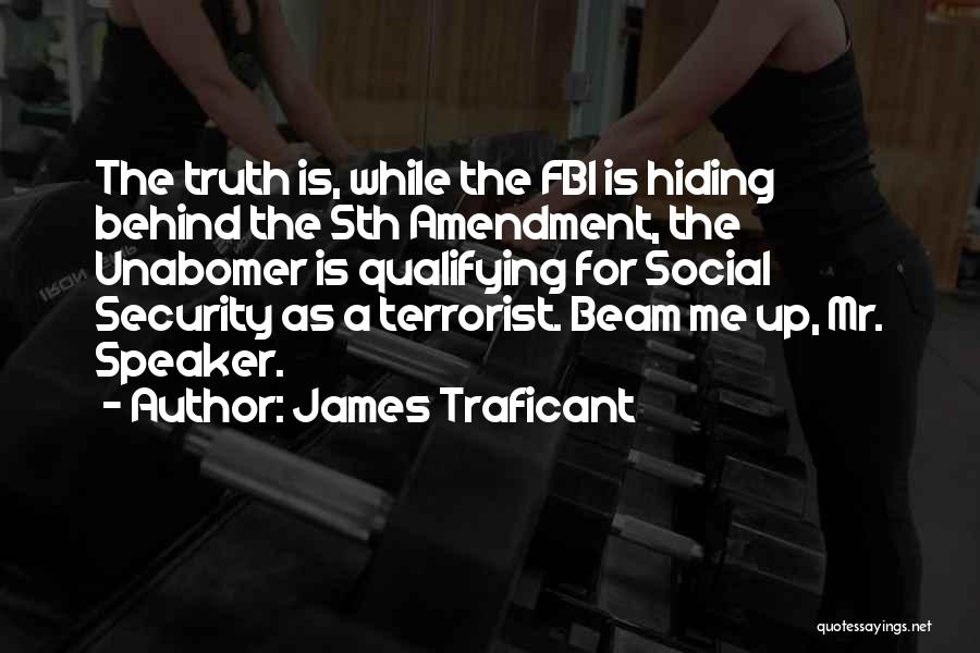 James Traficant Quotes: The Truth Is, While The Fbi Is Hiding Behind The 5th Amendment, The Unabomer Is Qualifying For Social Security As