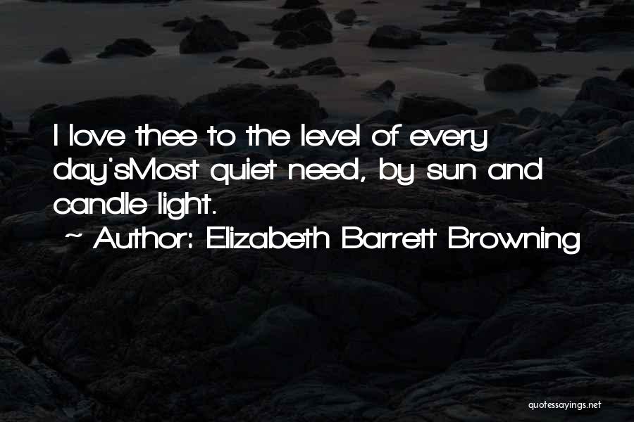 Elizabeth Barrett Browning Quotes: I Love Thee To The Level Of Every Day'smost Quiet Need, By Sun And Candle-light.