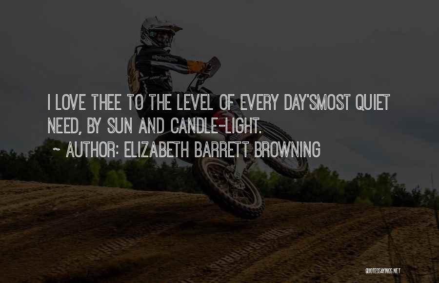 Elizabeth Barrett Browning Quotes: I Love Thee To The Level Of Every Day'smost Quiet Need, By Sun And Candle-light.