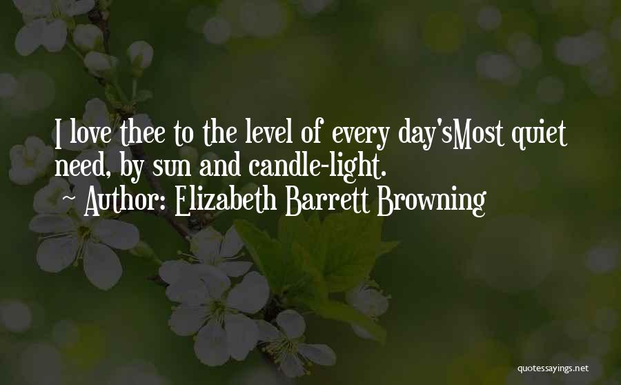 Elizabeth Barrett Browning Quotes: I Love Thee To The Level Of Every Day'smost Quiet Need, By Sun And Candle-light.