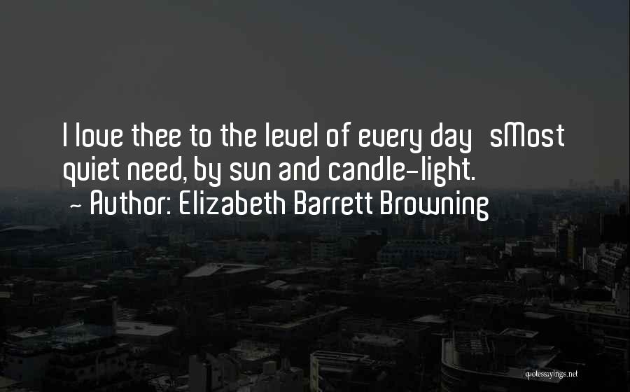 Elizabeth Barrett Browning Quotes: I Love Thee To The Level Of Every Day'smost Quiet Need, By Sun And Candle-light.