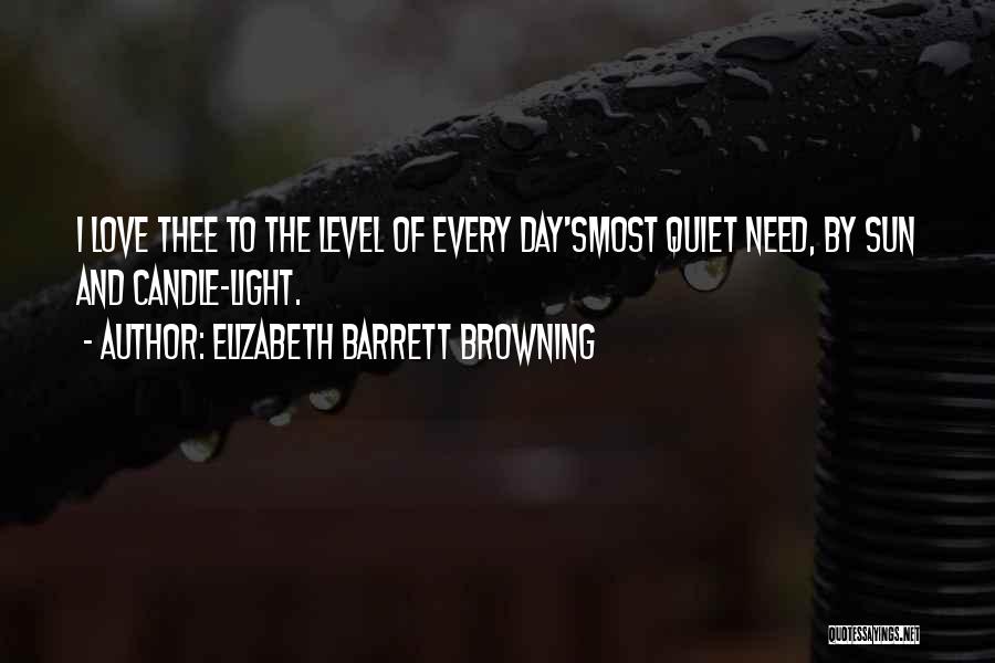 Elizabeth Barrett Browning Quotes: I Love Thee To The Level Of Every Day'smost Quiet Need, By Sun And Candle-light.
