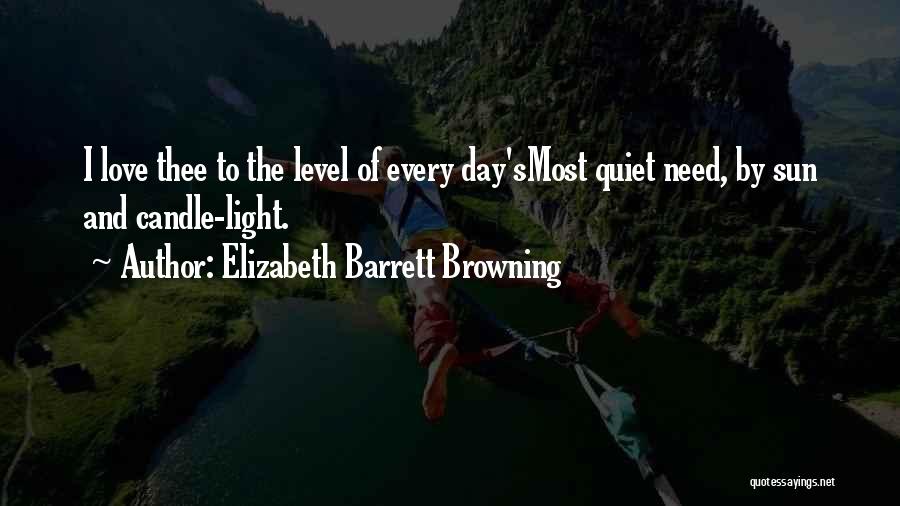 Elizabeth Barrett Browning Quotes: I Love Thee To The Level Of Every Day'smost Quiet Need, By Sun And Candle-light.