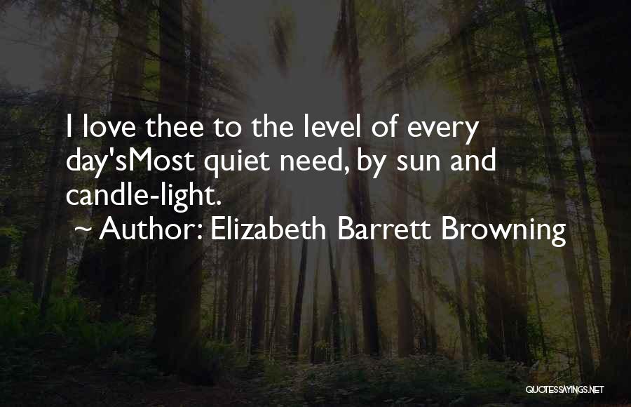 Elizabeth Barrett Browning Quotes: I Love Thee To The Level Of Every Day'smost Quiet Need, By Sun And Candle-light.