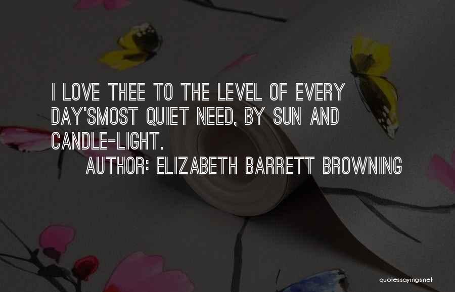 Elizabeth Barrett Browning Quotes: I Love Thee To The Level Of Every Day'smost Quiet Need, By Sun And Candle-light.