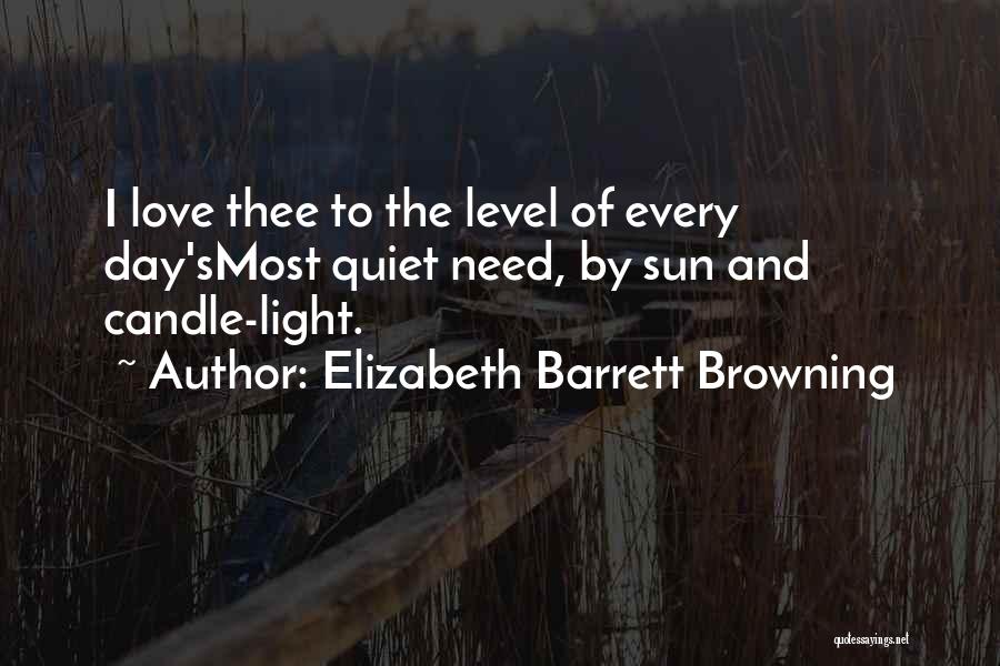 Elizabeth Barrett Browning Quotes: I Love Thee To The Level Of Every Day'smost Quiet Need, By Sun And Candle-light.