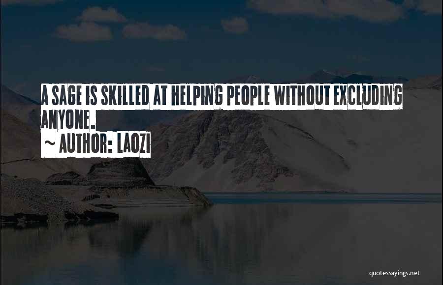 Laozi Quotes: A Sage Is Skilled At Helping People Without Excluding Anyone.