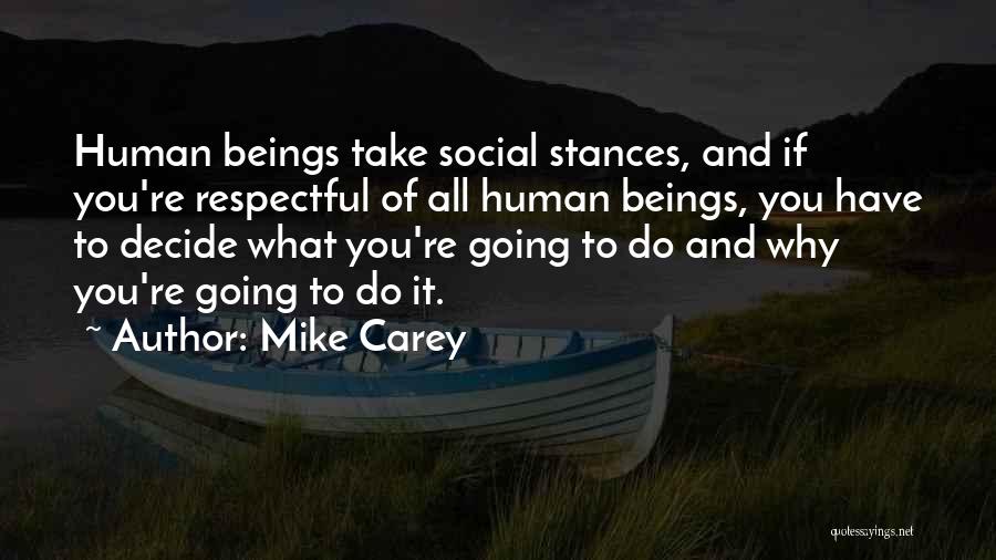 Mike Carey Quotes: Human Beings Take Social Stances, And If You're Respectful Of All Human Beings, You Have To Decide What You're Going