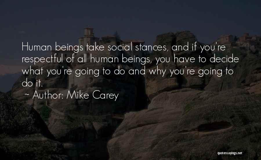 Mike Carey Quotes: Human Beings Take Social Stances, And If You're Respectful Of All Human Beings, You Have To Decide What You're Going