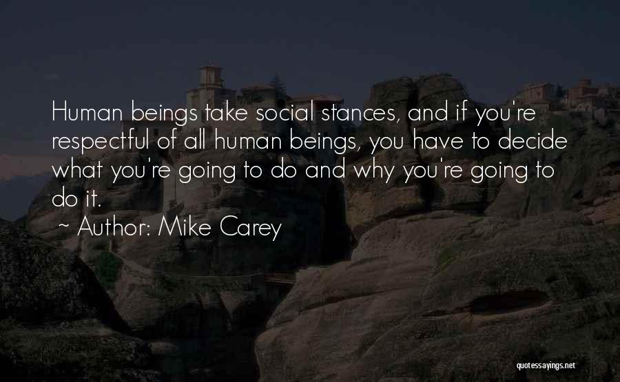 Mike Carey Quotes: Human Beings Take Social Stances, And If You're Respectful Of All Human Beings, You Have To Decide What You're Going