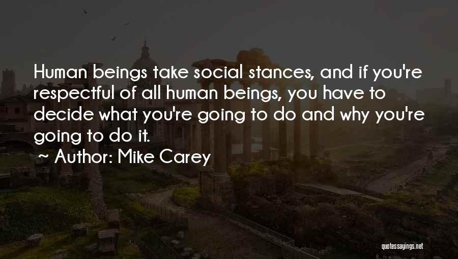 Mike Carey Quotes: Human Beings Take Social Stances, And If You're Respectful Of All Human Beings, You Have To Decide What You're Going