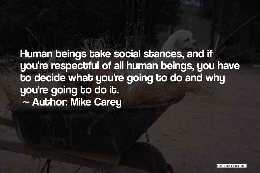 Mike Carey Quotes: Human Beings Take Social Stances, And If You're Respectful Of All Human Beings, You Have To Decide What You're Going